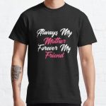 Always My Mother Forever My Friend (2) Classic T-Shirt RB0701 product Offical Saying Shirt Merch