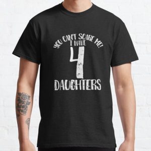 You cant scare me I have 4 dddauddghters Classic T-Shirt RB0701 product Offical Saying Shirt Merch