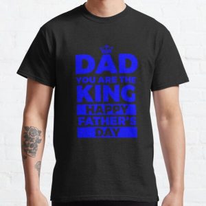 Dad You Are The King Happy Fathers Day (2) Blue Classic T-Shirt RB0701 product Offical Saying Shirt Merch