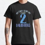 You cant scare me I have 2 daughters Classic T-Shirt RB0701 product Offical Saying Shirt Merch