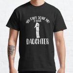 You cant scare me I have 11ssdddauddghters Classic T-Shirt RB0701 product Offical Saying Shirt Merch