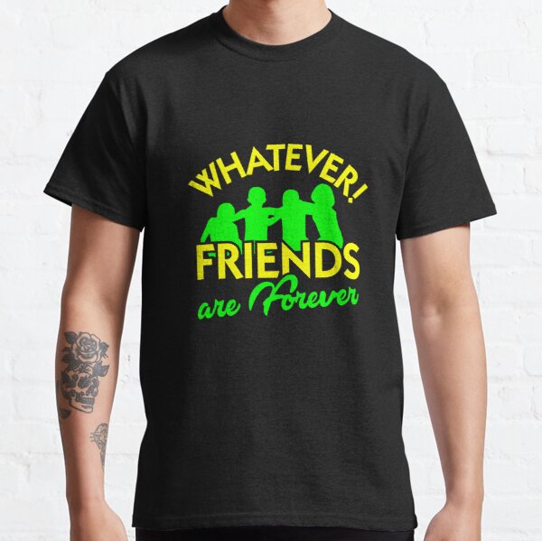 Whatever friends are forever3 Classic T-Shirt RB0701 product Offical Saying Shirt Merch