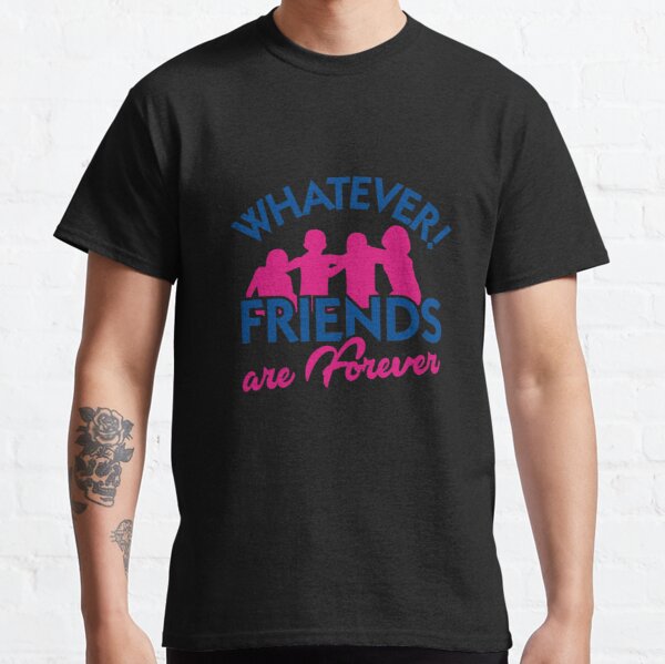 Whatever friends are fover4 Classic T-Shirt RB0701 product Offical Saying Shirt Merch
