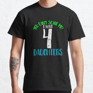 You cant scare me I have 444 ssdddauddghters Classic T-Shirt RB0701 product Offical Saying Shirt Merch