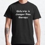 Girls trip is cheaper than therapy Classic T-Shirt RB0701 product Offical Saying Shirt Merch