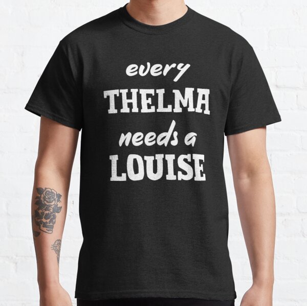 every thelma needs a louise funny best friends graphic tees adult Classic T-Shirt RB0701 product Offical Saying Shirt Merch
