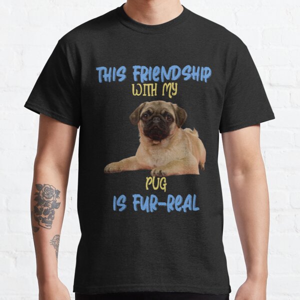 This Friendship With My Pug Is Fur-Real Classic T-Shirt RB0701 product Offical Saying Shirt Merch