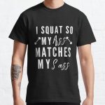 I squat so my ass matches my sass | funny workout sayings Classic T-Shirt RB0701 product Offical Saying Shirt Merch