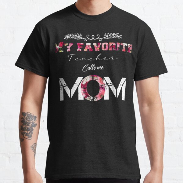 My Favorite Teacher Calls Me Mom & amp; quot; Funny Mom T-Shirt Gift, Gifts for Women, Mama Shirt, Mom & amp; # 39; s Birthday Gift, Mother & amp; # 39; s Day Gift Classic T-Shirt RB0701 product Offical Saying Shirt Merch