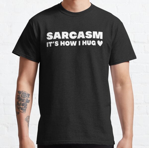 Sarcasm it's how i hug : Hug and kiss gif Funny, Sarcasm, Funny Sarcasm, Gift for Her, Sarcastic, Humor,  Classic T-Shirt RB0701 product Offical Saying Shirt Merch