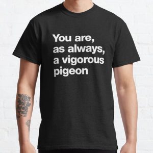 Train guy -  You are as always, a vigorous pigeon Classic T-Shirt RB0701 product Offical Saying Shirt Merch