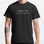 Today I am thankful Classic T-Shirt RB0701 product Offical Saying Shirt Merch