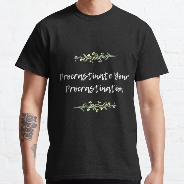 Procrastinate Your Procrastination Classic T-Shirt RB0701 product Offical Saying Shirt Merch