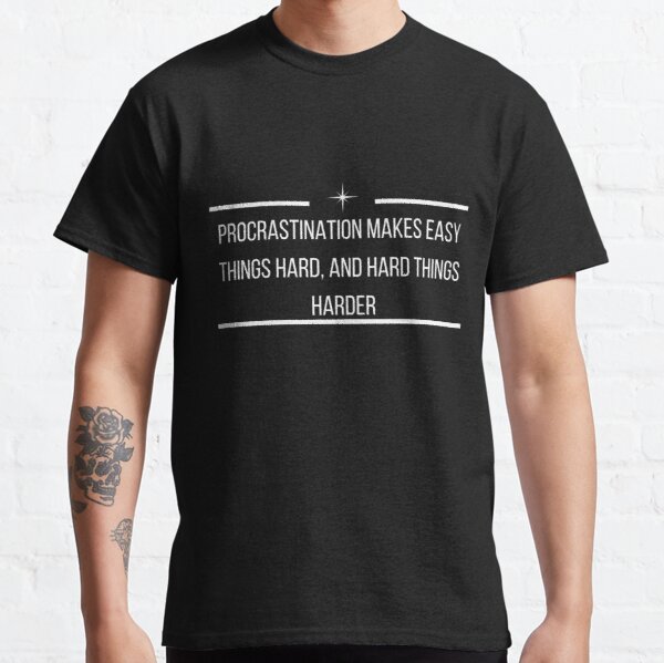 Procrastination Makes Easy Things Hard Classic T-Shirt RB0701 product Offical Saying Shirt Merch