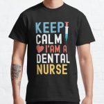 Keep Calm I'm A Dental Nurse Classic T-Shirt RB0701 product Offical Saying Shirt Merch