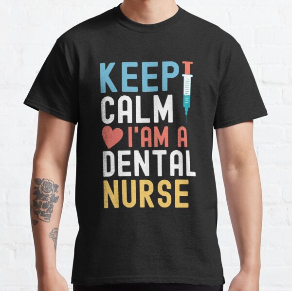 Keep Calm I'm A Dental Nurse Classic T-Shirt RB0701 product Offical Saying Shirt Merch