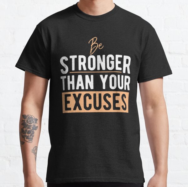 Be Stronger Than Your Excuses Classic T-Shirt RB0701 product Offical Saying Shirt Merch