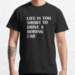 LIFE TOO SHORT TO DRIVE A BORING CAR FUUNY T-SHIRT CAR Classic T-Shirt RB0701 product Offical Saying Shirt Merch