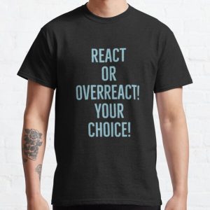 React or overreact! Your choice! Classic T-Shirt RB0701 product Offical Saying Shirt Merch