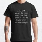 In the end, it's not the years in your life that count. It's the life in your years. Abraham Lincoln. Own it. Wear it. Bohimo Classic T-Shirt RB0701 product Offical Saying Shirt Merch