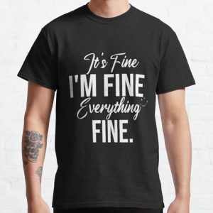 Everything is Fine, Funny Graphic Tee,Motivational Tee, Funny Tee, It's Fine,I'm Fine,Everything is Fine Shirt,Sarcastic Shirt,Introvert Tee Classic T-Shirt RB0701 product Offical Saying Shirt Merch