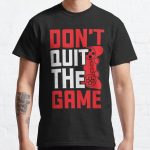 Don't quit the game Classic T-Shirt RB0701 product Offical Saying Shirt Merch