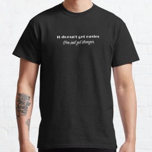 It Doesn't get easier. You just get stronger. Classic T-Shirt RB0701 product Offical Saying Shirt Merch