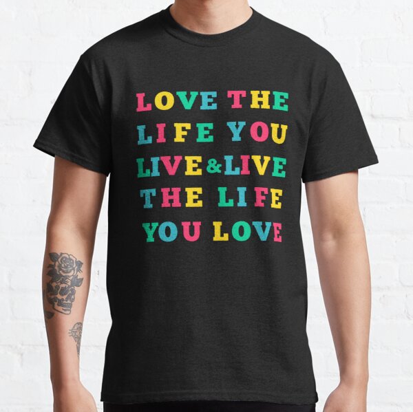 Love The Life You Live Live The Life You Love T-shirts Inspirational & Motivational Quotes Shirt Classic T-Shirt RB0701 product Offical Saying Shirt Merch