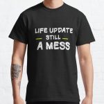 life Update Still a Mess Classic T-Shirt RB0701 product Offical Saying Shirt Merch