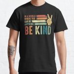 In a world where you can be anything be kind kindness inspirational gifts Peace hand sign Classic T-Shirt RB0801 product Offical Saying Shirt Merch