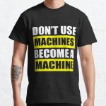 Don't use machines become a machine Classic T-Shirt RB0701 product Offical Saying Shirt Merch