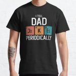 I Tell Dad Jokes Periodically Funny Father's Day Gift Science Pun Vintage Chemistry Periodical Table Chart  Classic T-Shirt RB0801 product Offical Saying Shirt Merch
