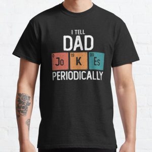 I Tell Dad Jokes Periodically Funny Father's Day Gift Science Pun Vintage Chemistry Periodical Table Chart  Classic T-Shirt RB0801 product Offical Saying Shirt Merch
