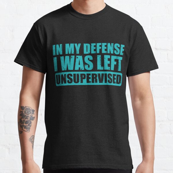 in my defense i was left unsupervised Classic T-Shirt RB0801 product Offical Saying Shirt Merch