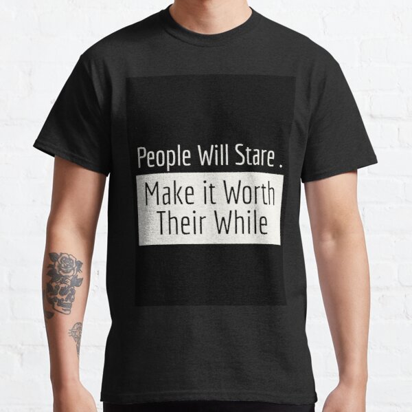 People Will Stare,,, Classic T-Shirt RB0701 product Offical Saying Shirt Merch