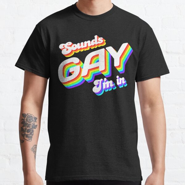 Sounds Gay I'm In Classic T-Shirt RB0801 product Offical Saying Shirt Merch
