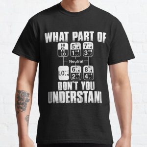 What Part Of Gear Don’t You Understand Truck Driver Classic T-Shirt RB0801 product Offical Saying Shirt Merch