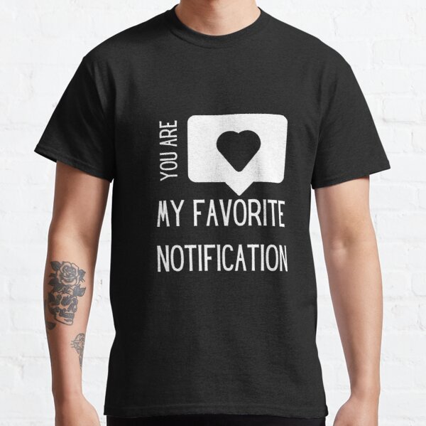 youu are my favorite notification , short love quotes , love quotes short for him , love quotes short for her Classic T-Shirt RB0801 product Offical Saying Shirt Merch