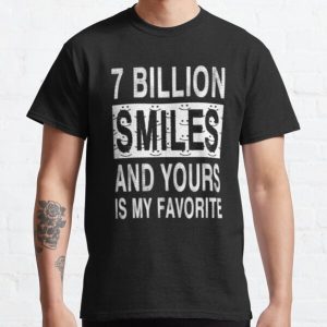 7 Billion Smiles And Yours Is My Favorite Classic T-Shirt RB0801 product Offical Saying Shirt Merch