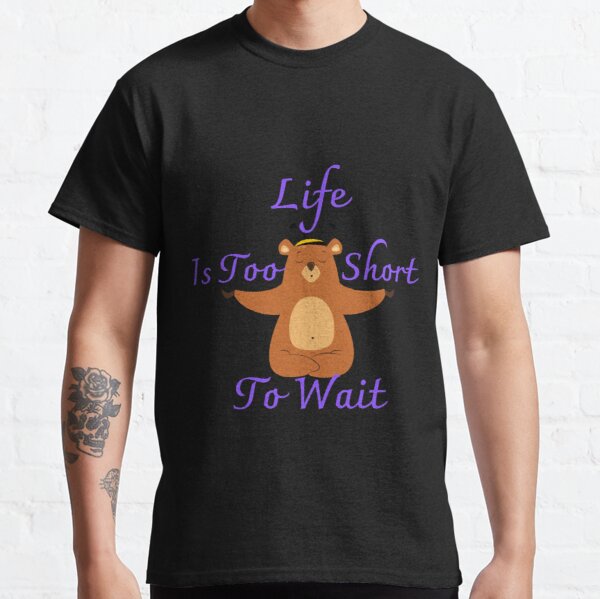 Life Is too short to wait Classic T-Shirt RB0801 product Offical Saying Shirt Merch