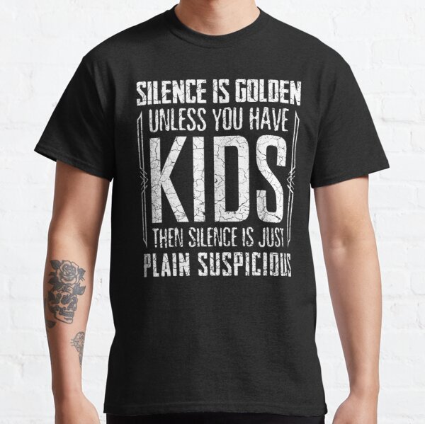 Silence Is Golden Unless You Have Kids Then Silence Is Just Plain Suspicious Classic T-Shirt RB0801 product Offical Saying Shirt Merch