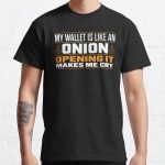 My Wallet Is Like An Onion, Opening It Makes Me Cry Classic T-Shirt RB0801 product Offical Saying Shirt Merch