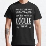 If You’re Hotter Than Me, Then That Means I’m Cooler Than You Classic T-Shirt RB0801 product Offical Saying Shirt Merch