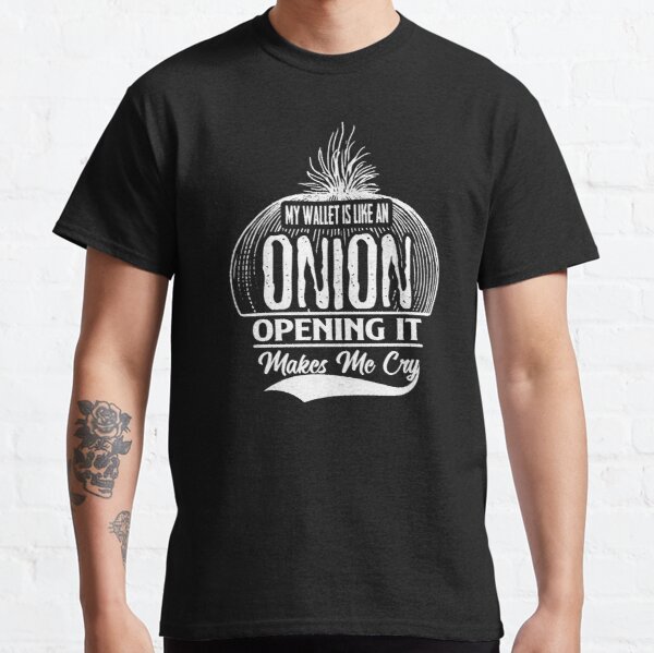 My Wallet Is Like An Onion, Opening It Makes Me Cry Classic T-Shirt RB0801 product Offical Saying Shirt Merch