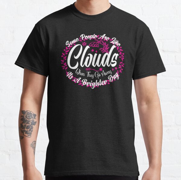 Some People Are Like Clouds When They Go Away Its A Brighter Day Classic T-Shirt RB0801 product Offical Saying Shirt Merch