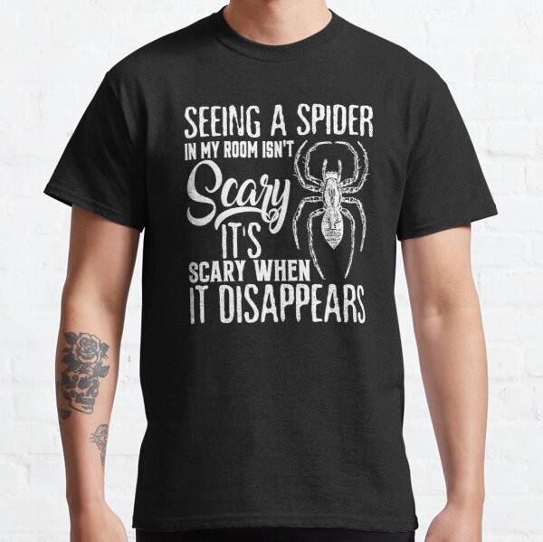 Seeing A Spider In My Room Isn't Scary It's Scary When It Disappears Classic T-Shirt RB0801 product Offical Saying Shirt Merch