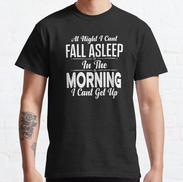 At Night I Cant Fall Asleep In The Morning I Cant Get Up Classic T-Shirt RB0801 product Offical Saying Shirt Merch