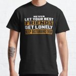 Never Let Your Best Friends Get Lonely, Keep Disturbing Them Classic T-Shirt RB0801 product Offical Saying Shirt Merch