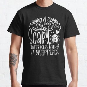 Seeing A Spider In My Room Isn't Scary It's Scary When It Disappears Classic T-Shirt RB0801 product Offical Saying Shirt Merch