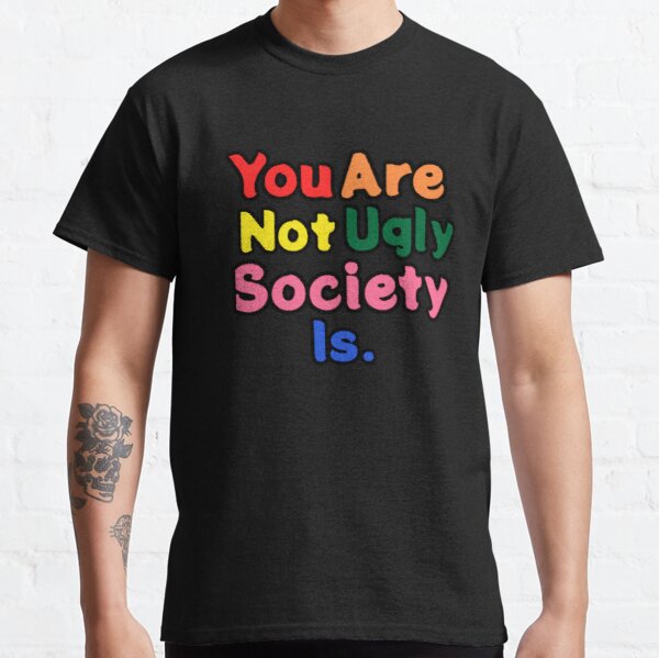 You are not ugly society is. Classic T-Shirt RB0801 product Offical Saying Shirt Merch